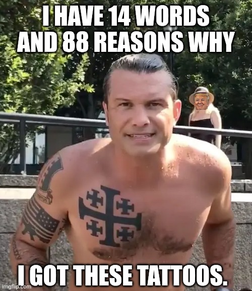 How'd this guy get pushed through Congress? | I HAVE 14 WORDS AND 88 REASONS WHY; I GOT THESE TATTOOS. | image tagged in pete hegseth tattoo,white power,government,nazi,fox news | made w/ Imgflip meme maker