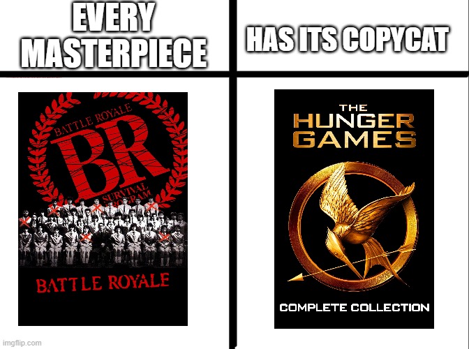 Yes battle royale came out first. | EVERY MASTERPIECE; HAS ITS COPYCAT | image tagged in every masterpiece has its cheap copy | made w/ Imgflip meme maker