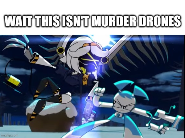 stolen from somebody | WAIT THIS ISN'T MURDER DRONES | made w/ Imgflip meme maker