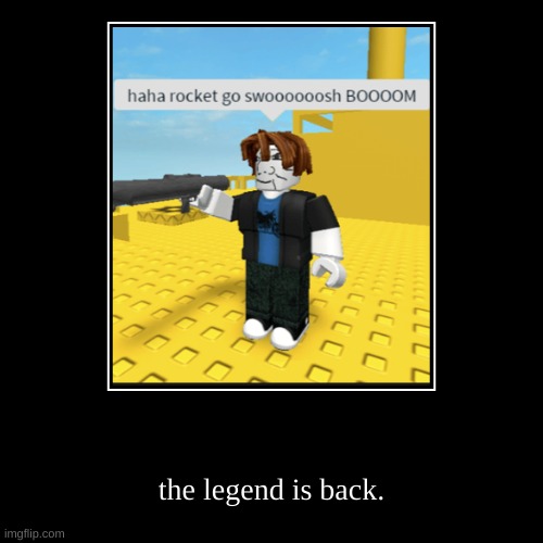 the legend is back. | image tagged in funny,demotivationals,roblox | made w/ Imgflip demotivational maker