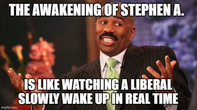 shrug | THE AWAKENING OF STEPHEN A. IS LIKE WATCHING A LIBERAL SLOWLY WAKE UP IN REAL TIME | image tagged in shrug | made w/ Imgflip meme maker