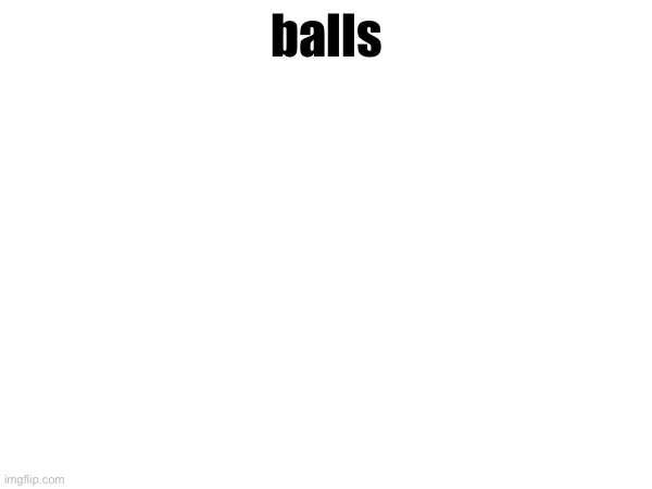 balls | made w/ Imgflip meme maker