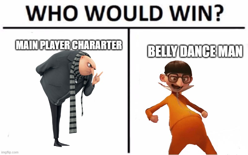 ehehe | MAIN PLAYER CHARARTER; BELLY DANCE MAN | image tagged in memes,who would win | made w/ Imgflip meme maker