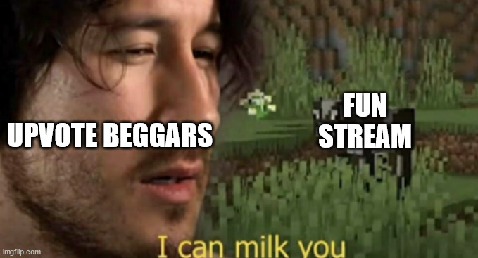 true | UPVOTE BEGGARS; FUN STREAM | image tagged in i can milk you | made w/ Imgflip meme maker