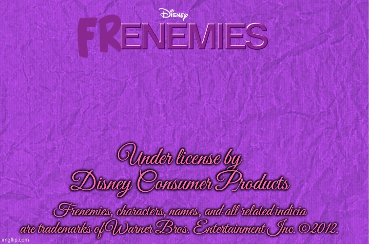 Frenemies Copyright Notice (Fan Made) | Under license by Disney Consumer Products; Frenemies, characters, names, and all related indicia are trademarks of Warner Bros. Entertainment Inc. ©2012. | image tagged in generic purple background,disney,disney channel,warner bros,movie,girls | made w/ Imgflip meme maker