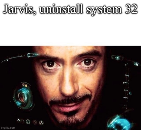 Jarvis Template | Jarvis, uninstall system 32 | image tagged in jarvis template | made w/ Imgflip meme maker