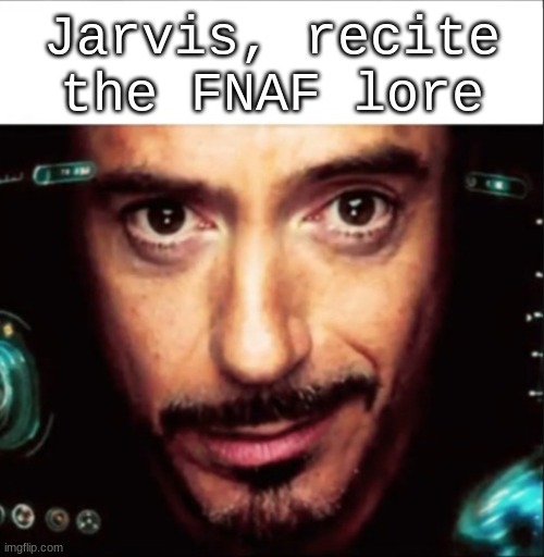 Jarvis meme | Jarvis, recite the FNAF lore | image tagged in jarvis meme | made w/ Imgflip meme maker