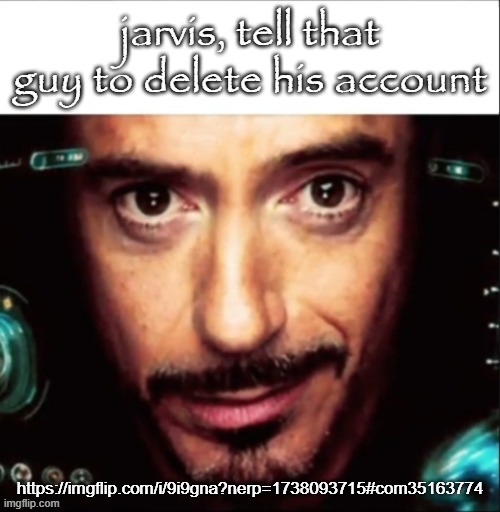 jarvis | https://imgflip.com/i/9i9gna?nerp=1738093715#com35163774 | image tagged in jarvis | made w/ Imgflip meme maker