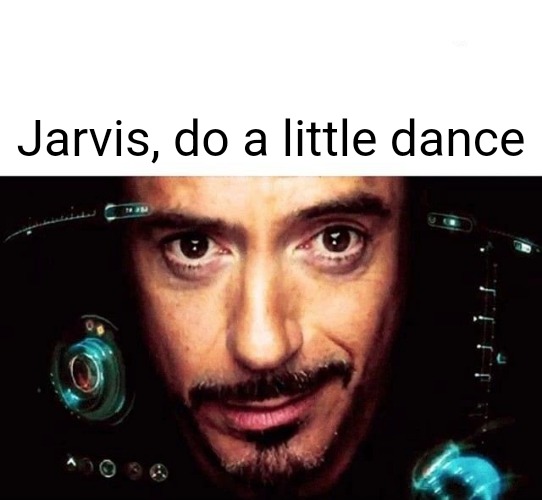 Jarvis Template | Jarvis, do a little dance | image tagged in jarvis template | made w/ Imgflip meme maker