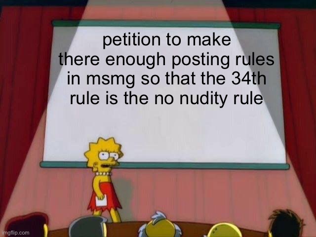 Lisa Simpson's Presentation | petition to make there enough posting rules in msmg so that the 34th rule is the no nudity rule | image tagged in lisa simpson's presentation | made w/ Imgflip meme maker