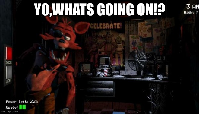 YO,WHATS GOING ON!? | image tagged in foxy five nights at freddy's | made w/ Imgflip meme maker