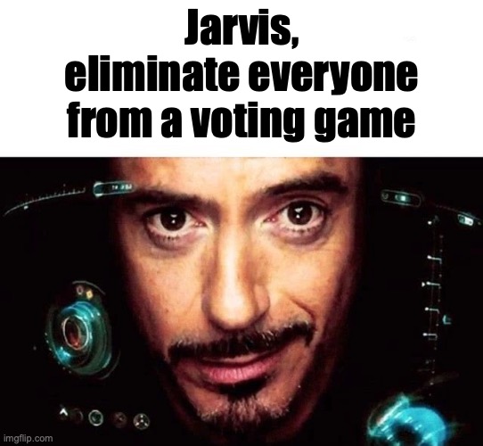 Jarvis Template | Jarvis, eliminate everyone from a voting game | image tagged in jarvis template | made w/ Imgflip meme maker