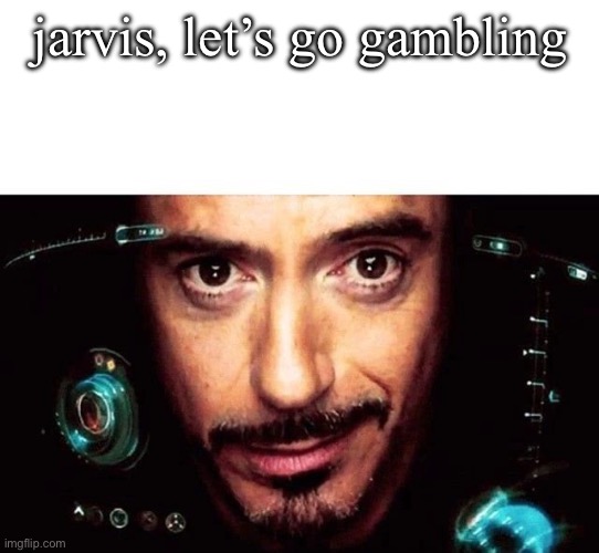 Jarvis Template | jarvis, let’s go gambling | image tagged in jarvis template | made w/ Imgflip meme maker