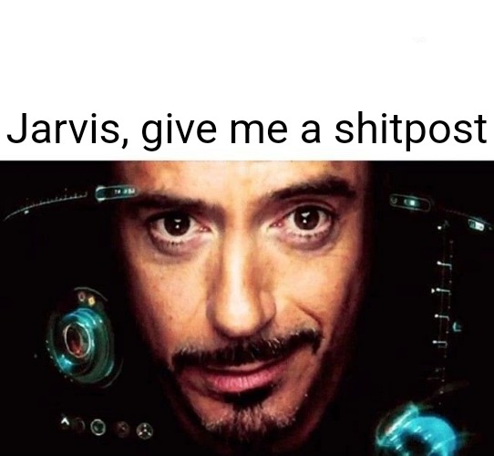 Jarvis Template | Jarvis, give me a shitpost | image tagged in jarvis template | made w/ Imgflip meme maker