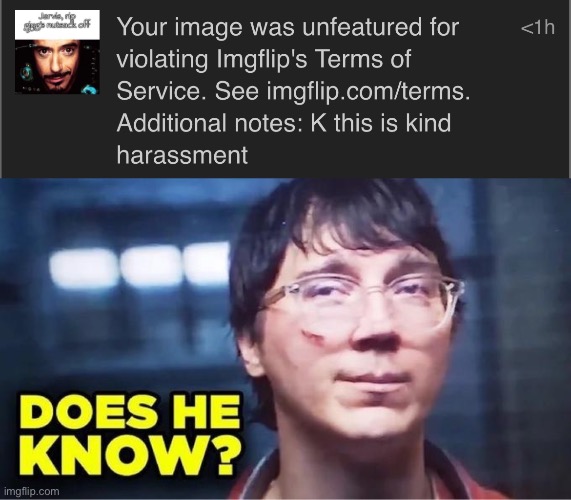 He doesn’t know.. | image tagged in does he know | made w/ Imgflip meme maker