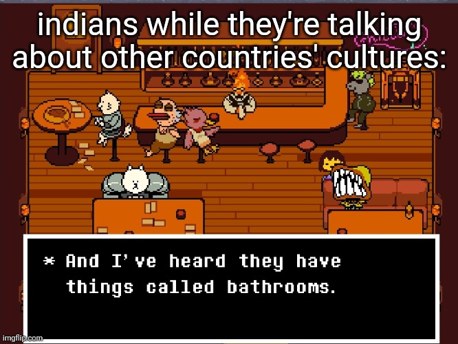 there are a lot of undertale music i heard online and didn't know was from undertale until today | indians while they're talking about other countries' cultures: | made w/ Imgflip meme maker