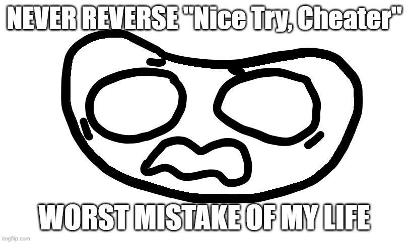 DON'T REVERSE SKYTHEFLOOF'S SONG CALLED "Nice Try, Cheater" | NEVER REVERSE "Nice Try, Cheater"; WORST MISTAKE OF MY LIFE | image tagged in beans,chaotic bean simulator,memes,worst mistake of my life,roblox | made w/ Imgflip meme maker