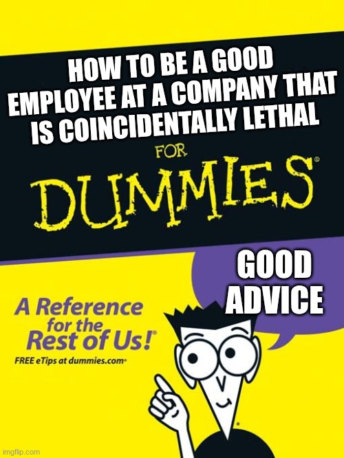 Lethal company meme | HOW TO BE A GOOD EMPLOYEE AT A COMPANY THAT IS COINCIDENTALLY LETHAL; GOOD ADVICE | image tagged in for dummies book | made w/ Imgflip meme maker