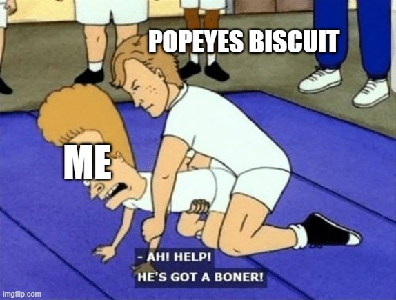 Ah Help Hes got a boner | POPEYES BISCUIT; ME | image tagged in ah help hes got a boner | made w/ Imgflip meme maker