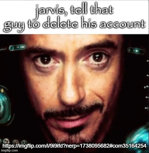 jarvis | https://imgflip.com/i/9i9ifd?nerp=1738095682#com35164254 | image tagged in jarvis | made w/ Imgflip meme maker