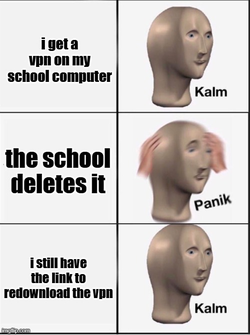 vpns for school be like: | i get a vpn on my school computer; the school deletes it; i still have the link to redownload the vpn | image tagged in reverse kalm panik,vpn,school | made w/ Imgflip meme maker