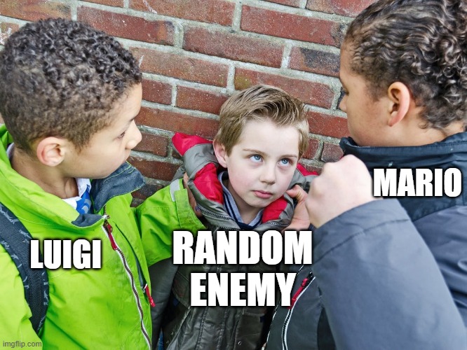 Kids about to give the beatdown | MARIO; LUIGI; RANDOM ENEMY | image tagged in kids about to give the beatdown | made w/ Imgflip meme maker