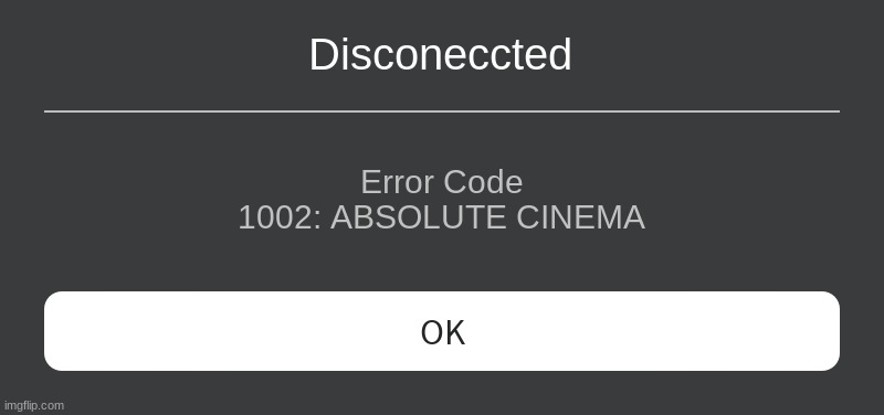 Roblox Error Message | Disconeccted Error Code 1002: ABSOLUTE CINEMA | image tagged in roblox error message | made w/ Imgflip meme maker