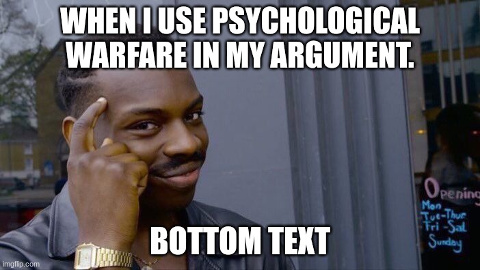Roll Safe Think About It | WHEN I USE PSYCHOLOGICAL WARFARE IN MY ARGUMENT. BOTTOM TEXT | image tagged in memes,roll safe think about it | made w/ Imgflip meme maker