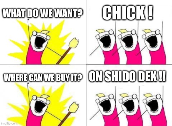 What Do We Want Meme | WHAT DO WE WANT? CHICK ! 🐣; ON SHIDO DEX !! WHERE CAN WE BUY IT? | image tagged in memes,what do we want | made w/ Imgflip meme maker