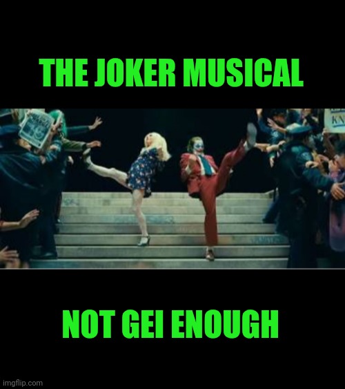 Funny | THE JOKER MUSICAL; NOT GEI ENOUGH | image tagged in funny,the joker,musical,not,gay,enough | made w/ Imgflip meme maker