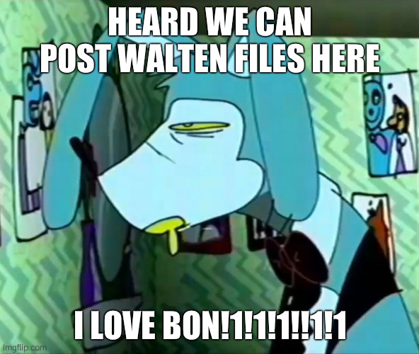 btw is dsaf allowed?? | HEARD WE CAN POST WALTEN FILES HERE; I LOVE BON!1!1!1!!1!1 | image tagged in bon the walten files | made w/ Imgflip meme maker