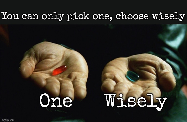 Red pill blue pill | You can only pick one, choose wisely; One; Wisely | image tagged in red pill blue pill,msmg | made w/ Imgflip meme maker