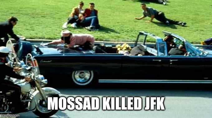 What country are they from again?? | MOSSAD KILLED JFK | image tagged in jfk kennedy assassination zapruder film | made w/ Imgflip meme maker