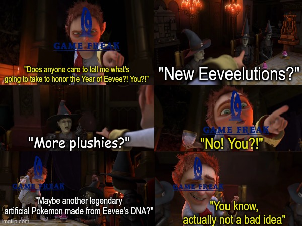 Eevee ideas | "New Eeveelutions?"; "Does anyone care to tell me what's going to take to honor the Year of Eevee?! You?!"; "More plushies?"; "No! You?!"; "Maybe another legendary artificial Pokemon made from Eevee's DNA?"; "You know, actually not a bad idea" | image tagged in memes,funny,pokemon,shrek,movies | made w/ Imgflip meme maker