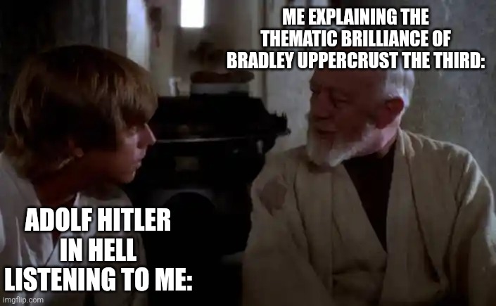 Such wisdom requires intelligence in the force | ME EXPLAINING THE THEMATIC BRILLIANCE OF BRADLEY UPPERCRUST THE THIRD:; ADOLF HITLER IN HELL LISTENING TO ME: | image tagged in luke and kenobi,star wars,new,hope,1970's,oh wow are you actually reading these tags | made w/ Imgflip meme maker