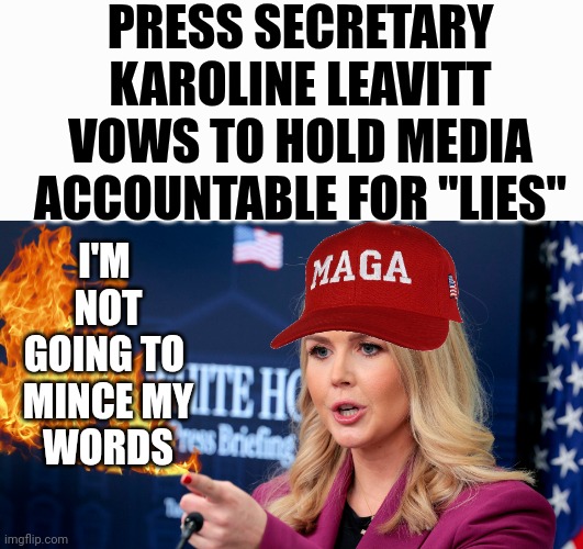 Karoline Leavitt Becomes Youngest-Ever White House Press Secretary | PRESS SECRETARY KAROLINE LEAVITT VOWS TO HOLD MEDIA ACCOUNTABLE FOR "LIES"; I'M 
NOT
GOING TO 
MINCE MY
WORDS | image tagged in maga,news,trump,fake news,lol | made w/ Imgflip meme maker