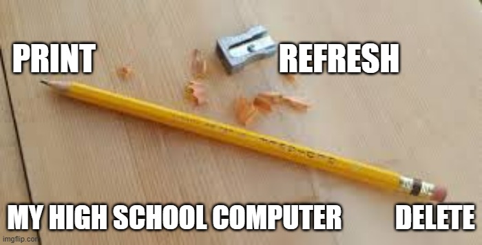 memes by Brad - here's a picture of my computer back in high school - humor - | PRINT                             REFRESH; MY HIGH SCHOOL COMPUTER          DELETE | image tagged in funny,fun,computer,old,high school,humor | made w/ Imgflip meme maker