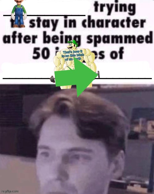 X trying to stay in character after being spammed 50 images of Y | image tagged in x trying to stay in character after being spammed 50 images of y | made w/ Imgflip meme maker