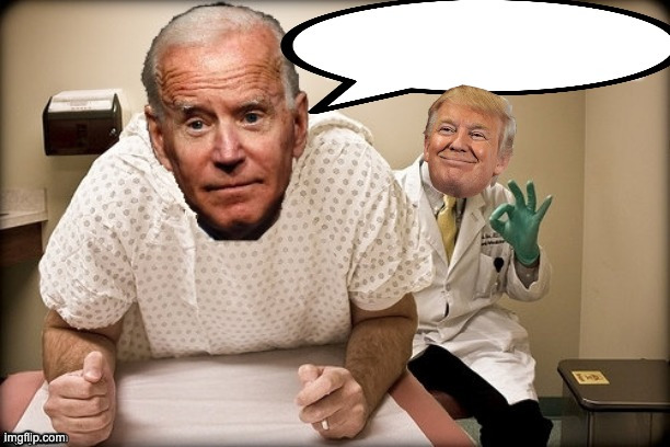 Biden Trump prostate exam 2 | image tagged in biden trump prostate exam 2 | made w/ Imgflip meme maker