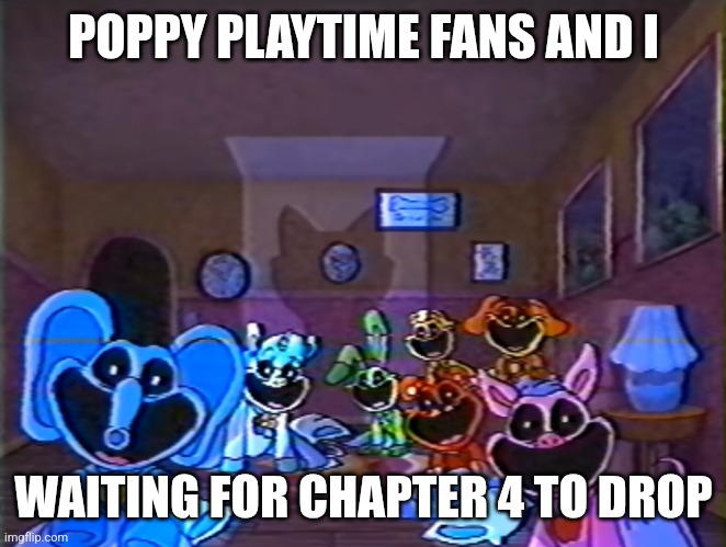 Chapter 4 is coming | POPPY PLAYTIME FANS AND I; WAITING FOR CHAPTER 4 TO DROP | image tagged in smiling critters group smile,memes,poppy playtime | made w/ Imgflip meme maker