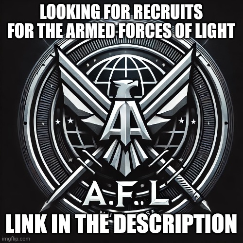 A.F.L recruitment | LOOKING FOR RECRUITS FOR THE ARMED FORCES OF LIGHT; LINK IN THE DESCRIPTION | image tagged in draft,join me | made w/ Imgflip meme maker