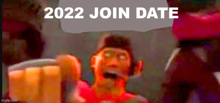 Tf2 scout pointing | 2022 JOIN DATE | image tagged in tf2 scout pointing | made w/ Imgflip meme maker