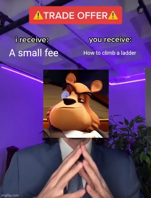 Moneybags.mp3 | A small fee; How to climb a ladder | image tagged in trade offer | made w/ Imgflip meme maker