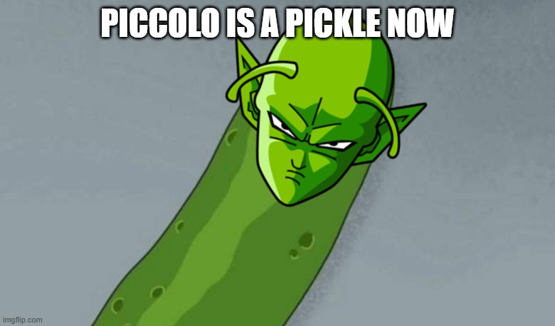 Pickle Piccolo | PICCOLO IS A PICKLE NOW | image tagged in pickle rick,dbz,piccolo | made w/ Imgflip meme maker