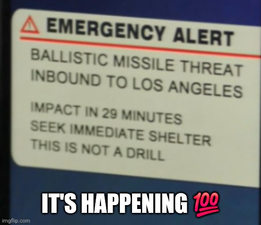 emergency alert | IT'S HAPPENING 💯 | image tagged in emergency alert | made w/ Imgflip meme maker