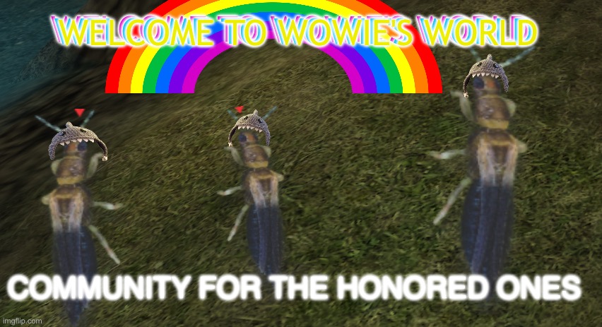 WELCOME TO WOWIE'S WORLD | WELCOME TO WOWIE'S WORLD; WELCOME TO WOWIE'S WORLD; WELCOME TO WOWIE'S WORLD; COMMUNITY FOR THE HONORED ONES | image tagged in wowie's world,fun,community,for honor,funny,memes | made w/ Imgflip meme maker