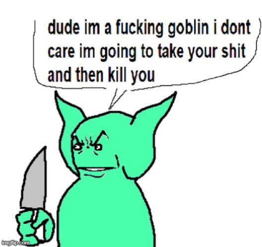 dude im a goblin | image tagged in dude im a goblin | made w/ Imgflip meme maker