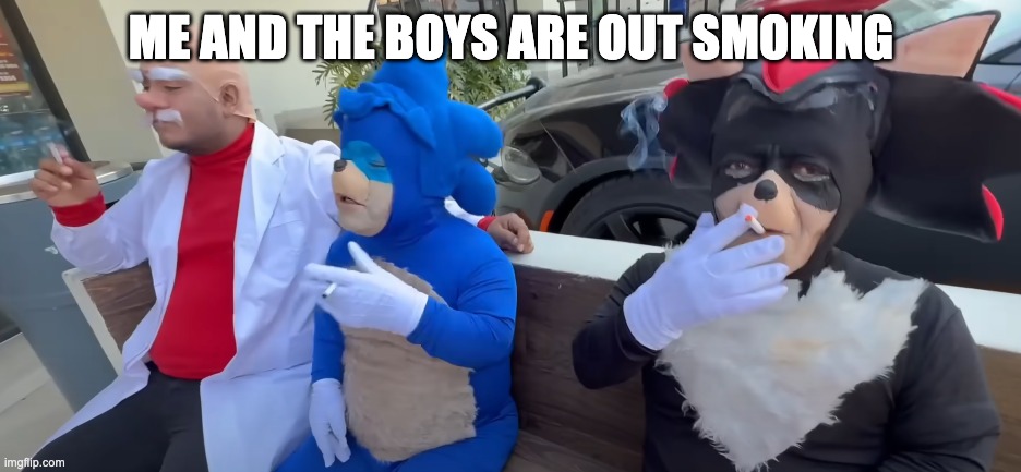 Me and the boys are out smoking | ME AND THE BOYS ARE OUT SMOKING | made w/ Imgflip meme maker