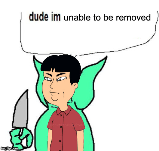 mr washee washee | unable to be removed | image tagged in dude im a goblin | made w/ Imgflip meme maker
