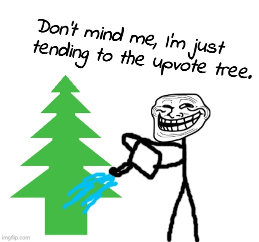 Tree-mendous! | Don't mind me, I'm just tending to the upvote tree. | image tagged in memes,tree,upvotes,random filler tag,words,wordz | made w/ Imgflip meme maker